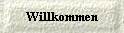  Willkommen 